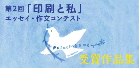 第2回「印刷と私」コンテストの受賞作品 | 日本印刷産業連合会