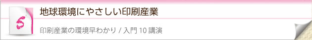 5.地球環境にやさしい印刷産業　印刷産業の環境早わかり/入門10講演