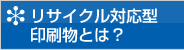 リサイクル対応型印刷物とは