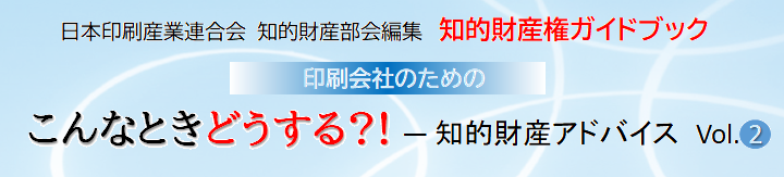 「印刷会社のための こんなときどうする?!知財アドバイス Vol.2」 発行のお知らせ